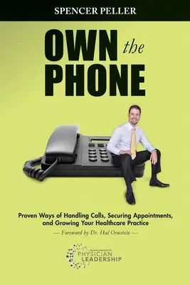 Own the Phone : Des méthodes éprouvées pour gérer les appels, obtenir des rendez-vous et développer votre cabinet de soins de santé - Own the Phone: Proven Ways of Handling Calls, Securing Appointments, and Growing Your Healthcare Practice