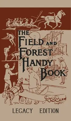 Le livre pratique du champ et de la forêt, édition de l'héritage : Le manuel classique de Dan Beard sur les choses que les enfants (et les adultes) peuvent faire dans la forêt et à l'extérieur. - The Field And Forest Handy Book Legacy Edition: Dan Beard's Classic Manual On Things For Kids (And Adults) To Do In The Forest And Outdoors