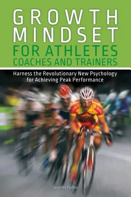 Growth Mindset for Athletes, Coaches and Trainers : Exploiter la nouvelle psychologie révolutionnaire pour atteindre des performances de pointe - Growth Mindset for Athletes, Coaches and Trainers: Harness the Revolutionary New Psychology for Achieving Peak Performance