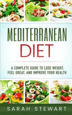 Mediterranean Diet : Un guide complet pour perdre du poids, se sentir bien et améliorer sa santé (Mediterranean Diet, Mediterranean Diet Cookbook, - Mediterranean Diet: A Complete Guide to Lose Weight, Feel Great, And Improve Your Health (Mediterranean Diet, Mediterranean Diet Cookbook,