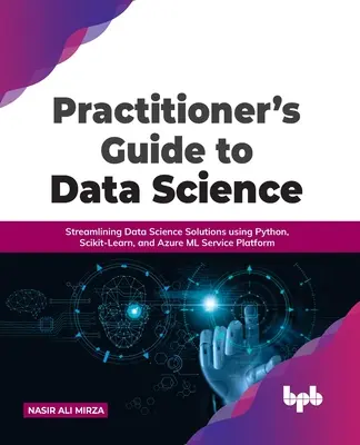 Guide du praticien pour la science des données : Rationalisation des solutions de science des données à l'aide de Python, Scikit-Learn et Azure ML Service Platform - Practitioner's Guide to Data Science: Streamlining Data Science Solutions using Python, Scikit-Learn, and Azure ML Service Platform