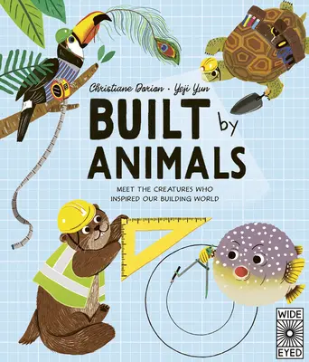 Construit par les animaux : Rencontrez les créatures qui ont inspiré nos maisons et nos villes - Built by Animals: Meet the Creatures Who Inspire Our Homes and Cities