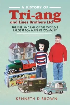 Histoire de Tri-Ang et de Lines Brothers Ltd : l'ascension et la chute de la plus grande entreprise de fabrication de jouets au monde - A History of Tri-Ang and Lines Brothers Ltd: The Rise and Fall of the World's Largest Toy Making Company