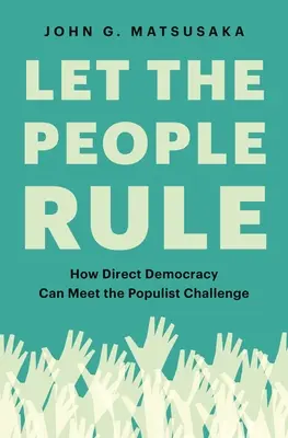 Let the People Rule : How Direct Democracy Can Meet the Populist Challenge (Laissez le peuple gouverner : comment la démocratie directe peut relever le défi populiste) - Let the People Rule: How Direct Democracy Can Meet the Populist Challenge