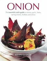 L'oignon : Le guide essentiel de l'oignon, de l'ail, du poireau, de l'oignon de printemps, de l'échalote et de la ciboulette à l'usage des cuisiniers - Onion: The Essential Cook's Guide to Onions, Garlic, Leeks, Spring Onions, Shallots and Chives