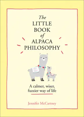 Le petit livre de la philosophie de l'alpaga : Un mode de vie plus calme, plus sage et plus flou (les petits livres de philosophie animale) - The Little Book of Alpaca Philosophy: A Calmer, Wiser, Fuzzier Way of Life (the Little Animal Philosophy Books)