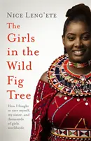 Les filles du figuier sauvage - Comment une fille s'est battue pour se sauver, sauver sa sœur et des milliers de filles à travers le monde - Girls in the Wild Fig Tree - How One  Girl Fought to Save Herself, Her Sister and Thousands of Girls Worldwide