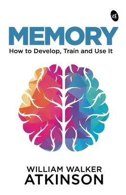 La mémoire : Comment la développer, l'entraîner et l'utiliser - Memory: How to Develop, Train and Use It