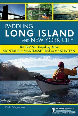 Paddling Long Island and New York City : Le meilleur du kayak de mer de Montauk à Manhasset Bay jusqu'à Manhattan - Paddling Long Island and New York City: The Best Sea Kayaking from Montauk to Manhasset Bay to Manhattan