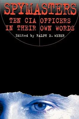 Les maîtres de l'espionnage : Dix officiers de la CIA dans leurs propres mots - Spymasters: Ten CIA Officers in Their Own Words