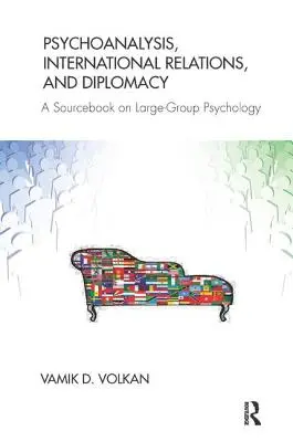 Psychanalyse, relations internationales et diplomatie : Un livre de référence sur la psychologie des grands groupes - Psychoanalysis, International Relations, and Diplomacy: A Sourcebook on Large-Group Psychology