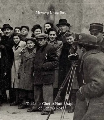 La mémoire retrouvée - Les photographies de Henryk Ross sur le ghetto de Lodz - Memory Unearthed - The Lodz Ghetto Photographs of Henryk Ross