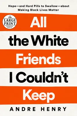 Tous les amis blancs que je n'ai pas pu garder : l'espoir et les pilules dures à avaler à propos de la lutte pour la vie des Noirs - All the White Friends I Couldn't Keep: Hope--And Hard Pills to Swallow--About Fighting for Black Lives