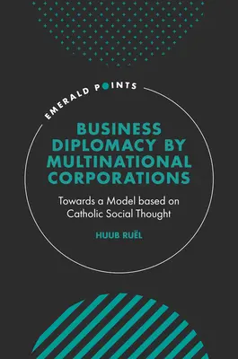 La diplomatie commerciale des entreprises multinationales : Vers un modèle fondé sur la pensée sociale catholique - Business Diplomacy by Multinational Corporations: Towards a Model Based on Catholic Social Thought