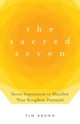 Les Sept Sacrés : Sept impératifs pour manifester le potentiel de votre royaume - The Sacred Seven: Seven Imperatives to Manifest Your Kingdom Potential