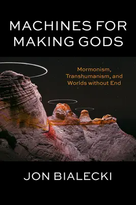 Des machines pour faire des dieux : le mormonisme, le transhumanisme et les mondes sans fin - Machines for Making Gods: Mormonism, Transhumanism, and Worlds Without End