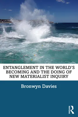 L'enchevêtrement dans le devenir du monde et la pratique de la nouvelle recherche matérialiste - Entanglement in the World's Becoming and the Doing of New Materialist Inquiry