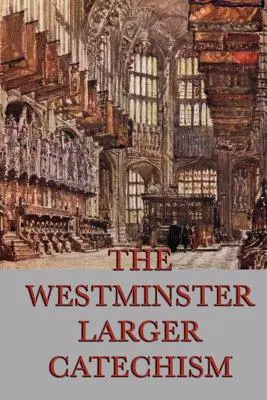 Le grand catéchisme de Westminster - The Westminster Larger Catechism