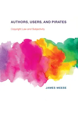 Auteurs, utilisateurs et pirates : Droit d'auteur et subjectivité - Authors, Users, and Pirates: Copyright Law and Subjectivity