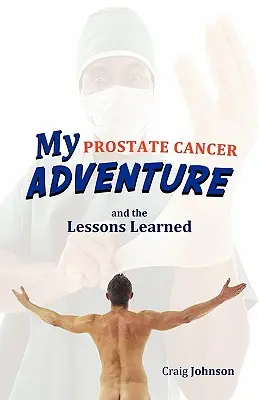 Mon aventure avec le cancer de la prostate et les leçons que j'en ai tirées - My Prostate Cancer Adventure, and the Lessons Learned