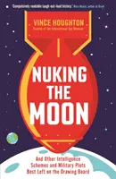 Les espions nucléaires : l'opération de renseignement atomique de l'Amérique contre Hitler et Staline - Nuking the Moon - And Other Intelligence Schemes and Military Plots Best Left on the Drawing Board
