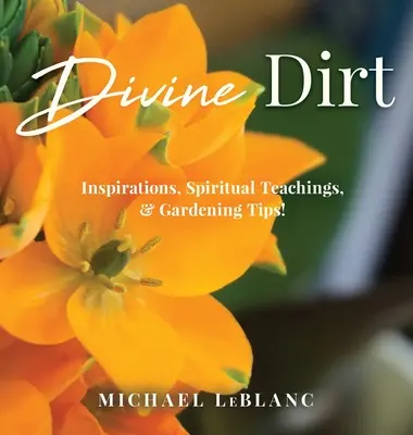 Divine Dirt : Inspirations, enseignements spirituels et conseils de jardinage ! - Divine Dirt: Inspirations, Spiritual Teachings, & Gardening Tips!