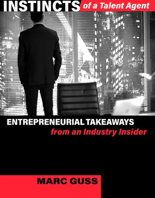 Les instincts d'un agent de talent : L'esprit d'entreprise d'un connaisseur du secteur - Instincts of a Talent Agent: Entrepreneurial Takeaways from an Industry Insider