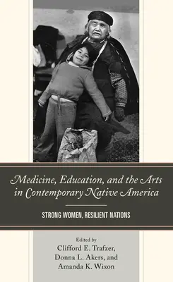 Médecine, éducation et arts dans l'Amérique amérindienne contemporaine : Femmes fortes, nations résilientes - Medicine, Education, and the Arts in Contemporary Native America: Strong Women, Resilient Nations