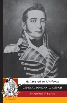 Aristocrate en uniforme : Le général Duncan L. Clinch - Aristocrat in Uniform: General Duncan L. Clinch