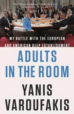 Les adultes dans la salle : Mon combat contre l'establishment profond européen et américain - Adults in the Room: My Battle with the European and American Deep Establishment