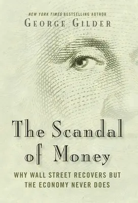 Le scandale de l'argent : Pourquoi Wall Street se redresse mais l'économie ne le fait jamais - The Scandal of Money: Why Wall Street Recovers But the Economy Never Does