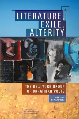 Littérature, exil, altérité : Le groupe new-yorkais de poètes ukrainiens - Literature, Exile, Alterity: The New York Group of Ukrainian Poets