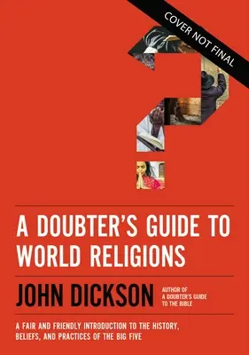 Guide des religions du monde à l'usage des sceptiques : Une introduction juste et amicale à l'histoire, aux croyances et aux pratiques des cinq grandes religions - A Doubter's Guide to World Religions: A Fair and Friendly Introduction to the History, Beliefs, and Practices of the Big Five