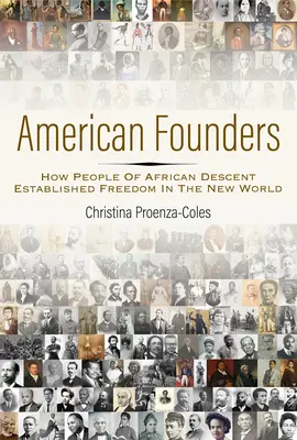 Les fondateurs américains : Les fondateurs américains : comment les personnes d'ascendance africaine ont établi la liberté dans le nouveau monde - American Founders: How People of African Descent Established Freedom in the New World