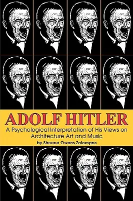 Adolf Hitler : Une interprétation psychologique de ses opinions sur l'architecture, l'art et la musique - Adolf Hitler: A Psychological Interpretation of His Views on Architecture, Art, and Music