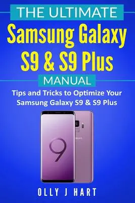 Le manuel ultime du Samsung Galaxy S9 et S9 Plus : Conseils et astuces pour optimiser votre Samsung Galaxy S9 & S9 Plus - The Ultimate Samsung Galaxy S9 & S9 Plus Manual: Tips and Tricks to Optimize Your Samsung Galaxy S9 & S9 Plus