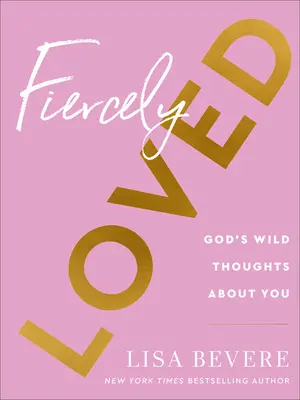 Férocement aimée : Les pensées sauvages de Dieu à votre sujet - Fiercely Loved: God's Wild Thoughts about You