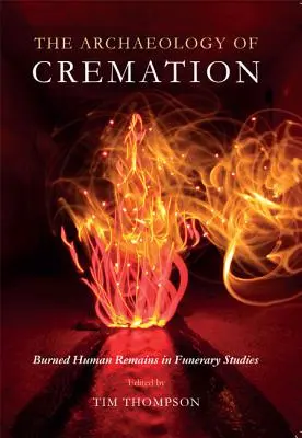 L'archéologie de la crémation : Les restes humains brûlés dans les études funéraires - The Archaeology of Cremation: Burned Human Remains in Funerary Studies