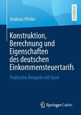 Konstruktion, Berechnung und Eigenschaften des deutschen Einkommensteuertarifs : Beispiele praktische mit Excel - Konstruktion, Berechnung und Eigenschaften des deutschen Einkommensteuertarifs: Praktische Beispiele mit Excel