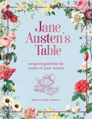 La table de Jane Austen : Recettes inspirées de l'œuvre de Jane Austen - Jane Austen's Table: Recipes Inspired by the Works of Jane Austen