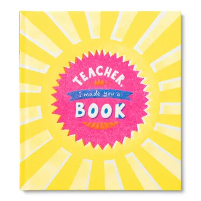 Professeur, je t'ai fait un livre : Un livre cadeau à remplir par les enfants pour remercier les enseignants - Teacher, I Made You a Book: A Children's Fill-In Gift Book for Teacher Appreciation