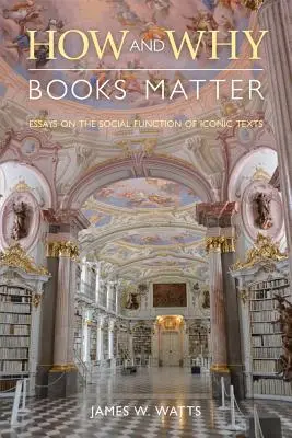 Comment et pourquoi les livres comptent : Essais sur la fonction sociale des textes iconiques - How and Why Books Matter: Essays on the Social Function of Iconic Texts