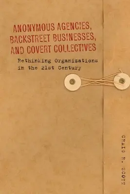 Agences anonymes, entreprises clandestines et collectifs clandestins : Repenser les organisations au 21e siècle - Anonymous Agencies, Backstreet Businesses, and Covert Collectives: Rethinking Organizations in the 21st Century
