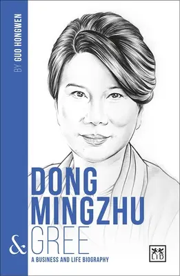 Dong Mingzhu & Gree : Une biographie d'entreprise et de vie - Dong Mingzhu & Gree: A Business and Life Biography