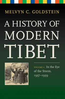 Histoire du Tibet moderne, Volume 4 : Dans l'œil du cyclone, 1957-1959 - A History of Modern Tibet, Volume 4: In the Eye of the Storm, 1957-1959