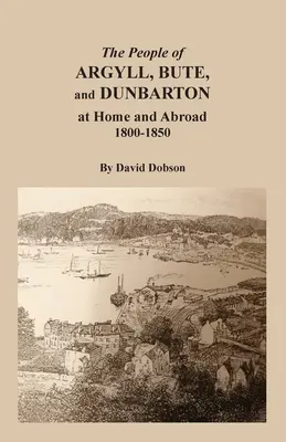 Les habitants d'Argyll, de Bute et de Dunbarton au pays et à l'étranger, 1800-1850 - The People of Argyll, Bute, and Dunbarton at Home and Abroad, 1800-1850