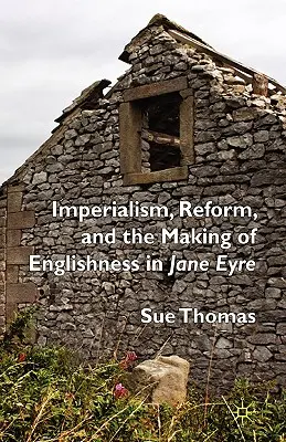 L'impérialisme, la réforme et la création de l'anglais dans Jane Eyre - Imperialism, Reform and the Making of Englishness in Jane Eyre