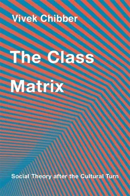 La matrice des classes : La théorie sociale après le tournant culturel - The Class Matrix: Social Theory After the Cultural Turn