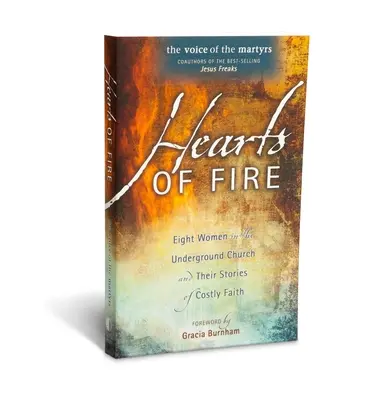 Les cœurs de feu : Huit femmes de l'Église clandestine et leurs histoires de foi coûteuse - Hearts of Fire: Eight Women in the Underground Church and Their Stories of Costly Faith