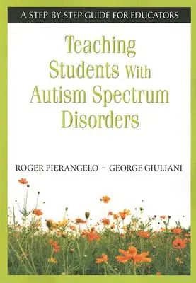 Enseigner aux élèves atteints de troubles du spectre autistique : Un guide étape par étape pour les éducateurs - Teaching Students with Autism Spectrum Disorders: A Step-By-Step Guide for Educators